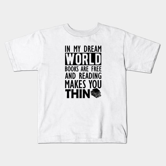 Read - In my dream world books are free and reading makes you Thin Kids T-Shirt by KC Happy Shop